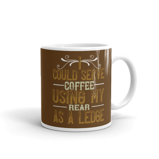 I Could Serve Coffee Using My Rear as a Ledge (Brown) - White glossy mug