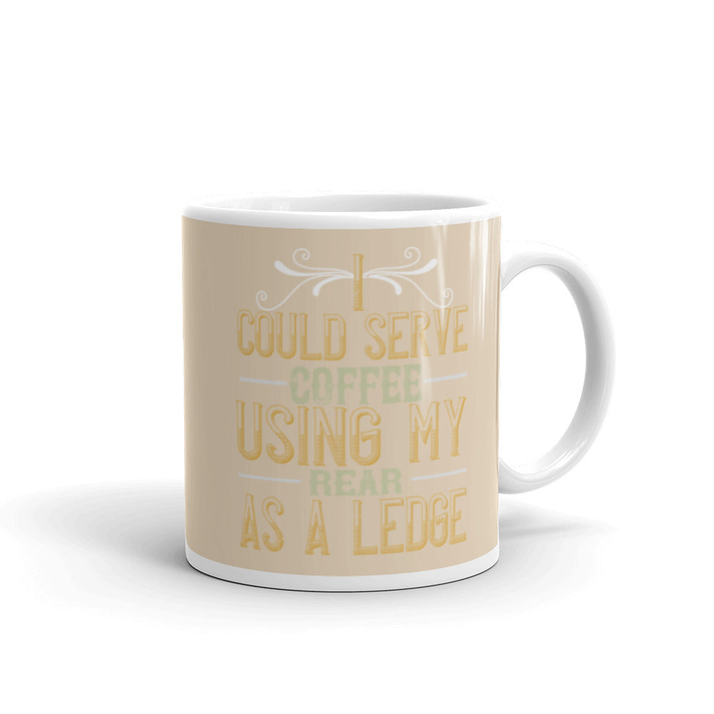 I Could Serve Coffee Using My Rear as a Ledge (Champagne) - White glossy mug
