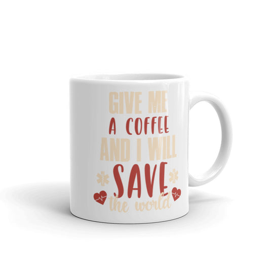 Give Me A Coffee and I will Save the World - White glossy mug