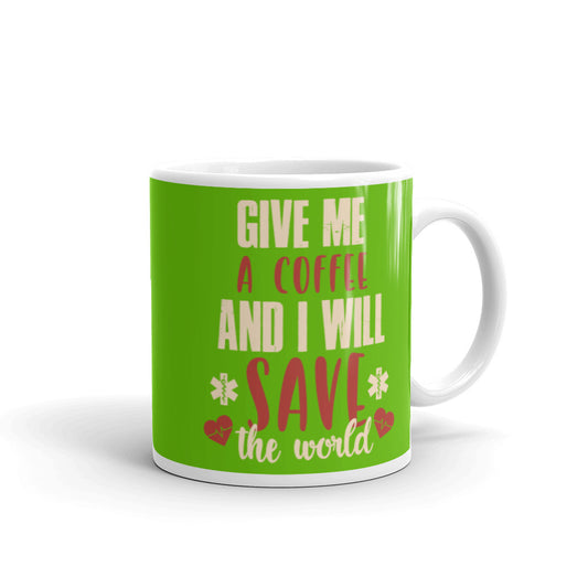 Give Me a Coffee and I will Save the Wold (Green) White glossy mug