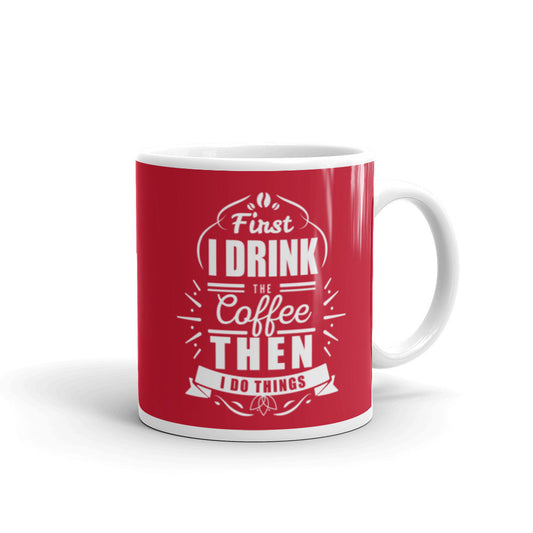 First I Drink the Coffee Then I Do Things (Red) White glossy mug