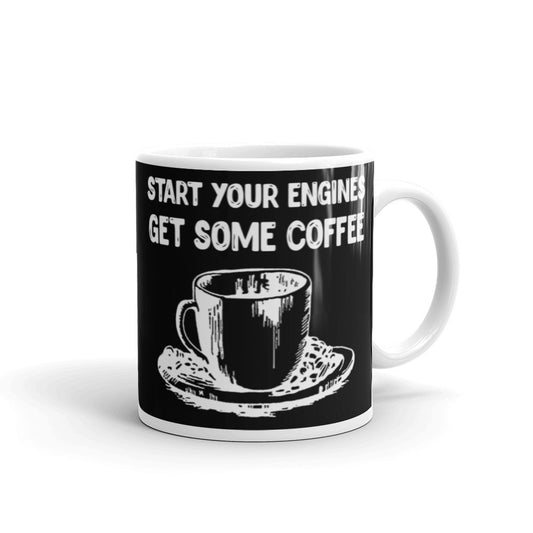 Start Your Engines Get Some Coffee (Black) White glossy mug