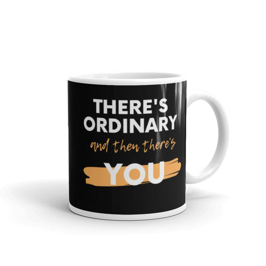 There's Ordinary & Then There's You - White glossy mug