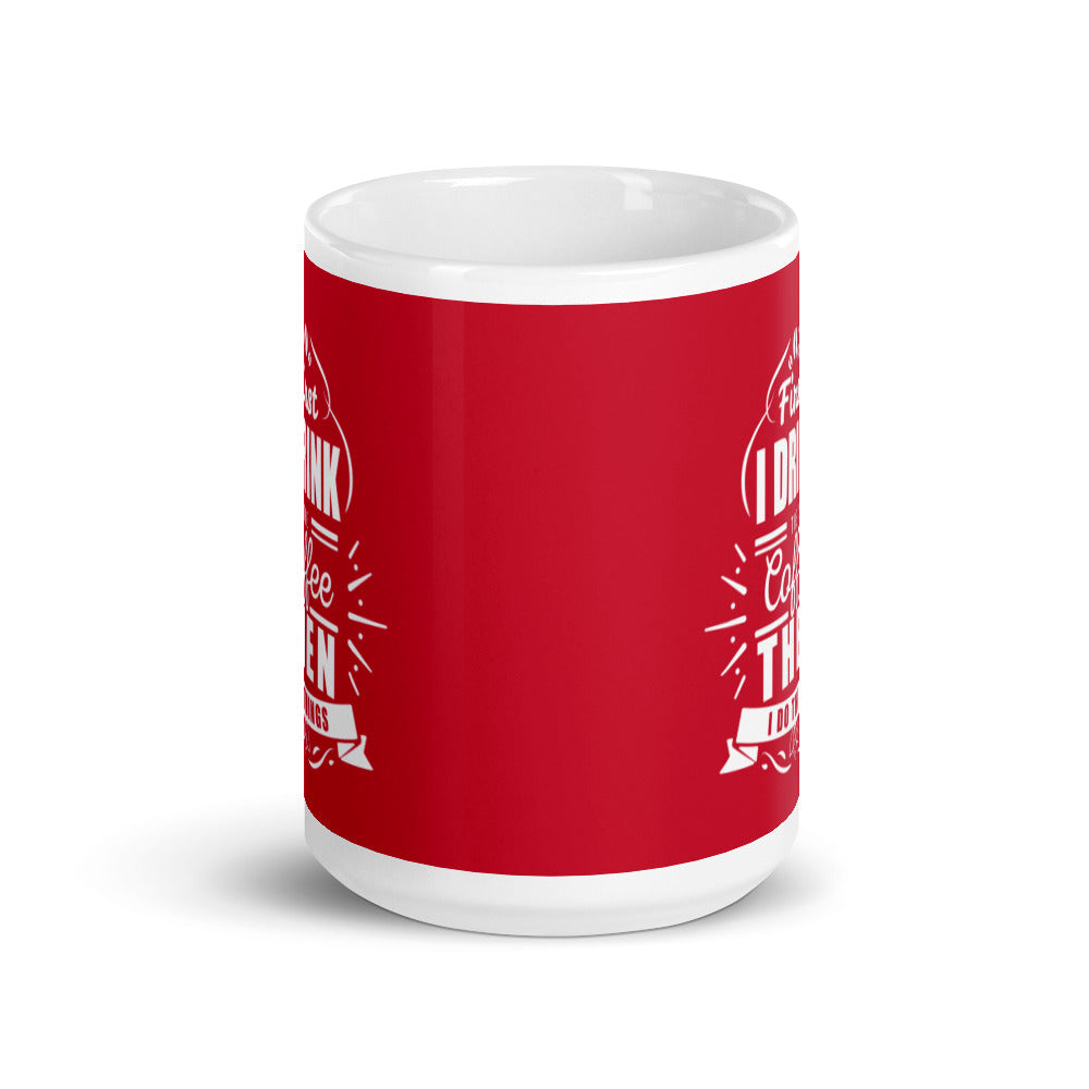 First I Drink the Coffee Then I Do Things (Red) White glossy mug