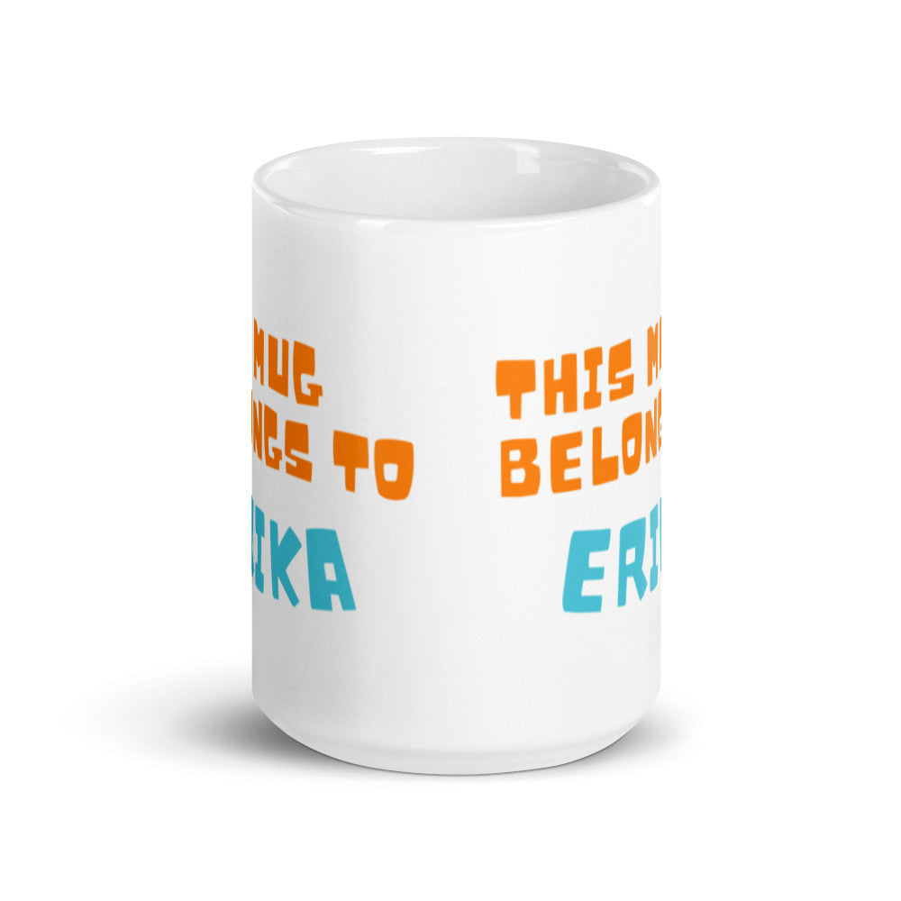 This Mug Belongs to Erika - White glossy mug