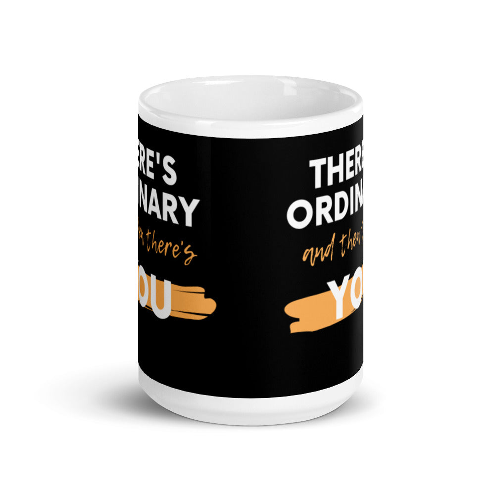 There's Ordinary & Then There's You - White glossy mug