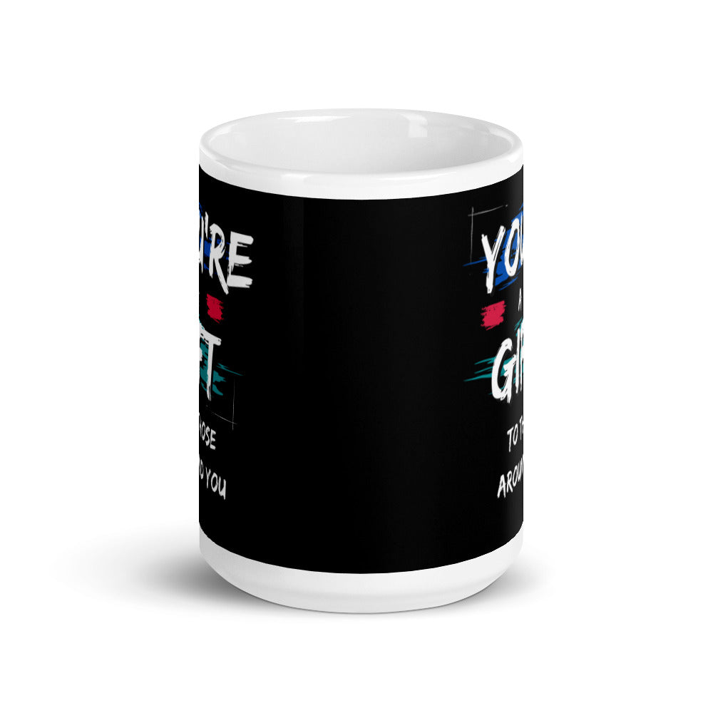 You're A Gift to those around You - White glossy mug