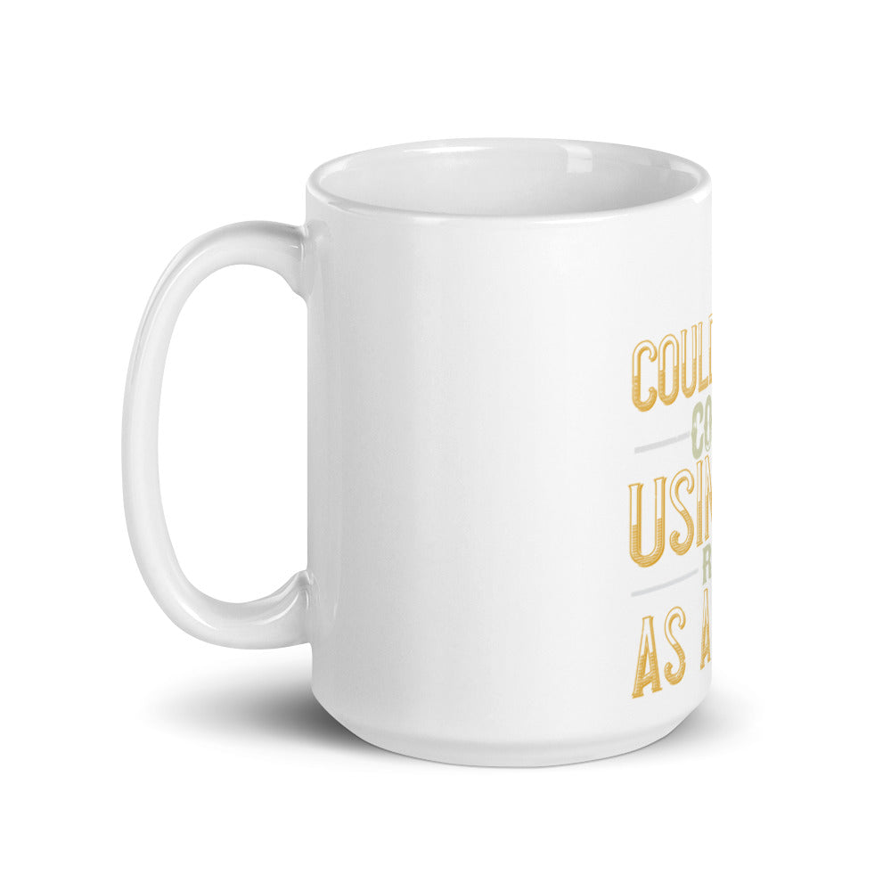 I Could Serve Coffee Using My Rear as a Ledge -  White glossy mug
