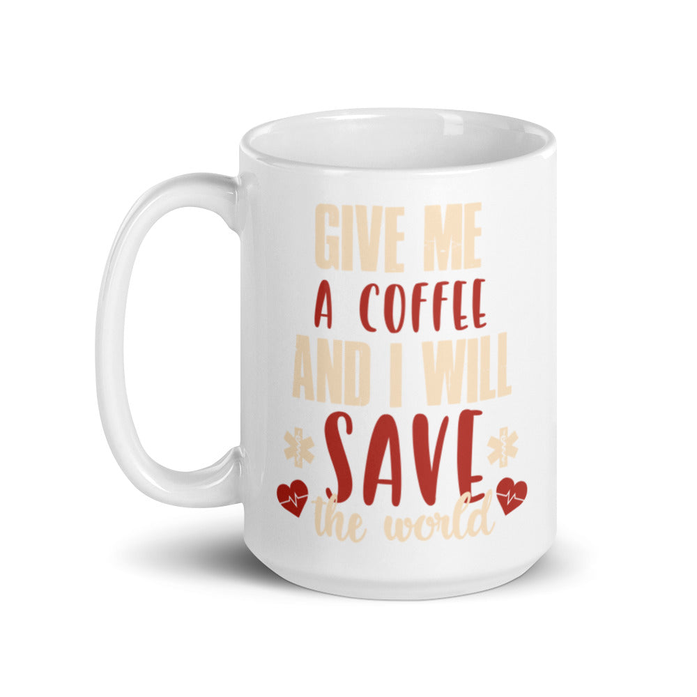Give Me A Coffee and I will Save the World - White glossy mug