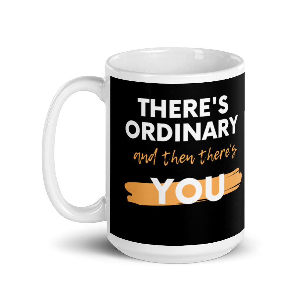 There's Ordinary & Then There's You - White glossy mug