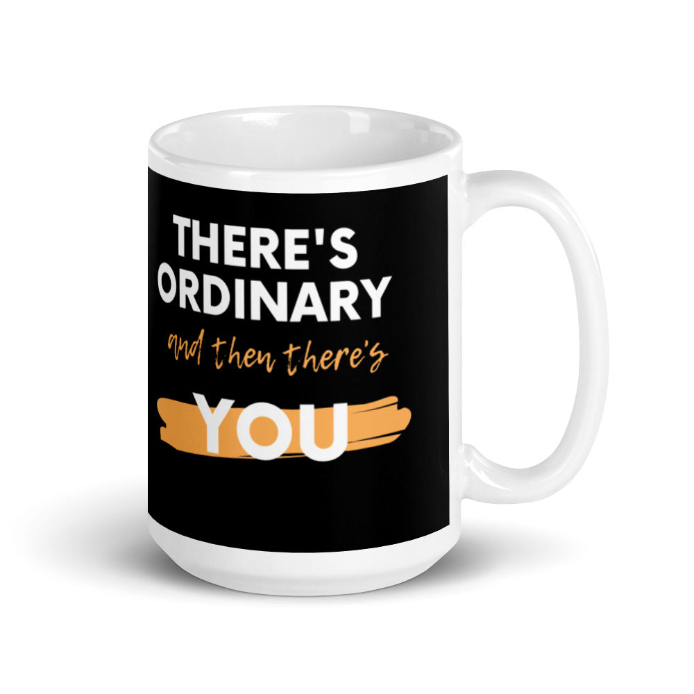 There's Ordinary & Then There's You - White glossy mug